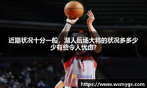 近期状况十分一般，湖人后场大将的状况多多少少有些令人忧虑？